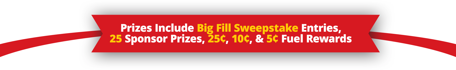 Prizes Include Big Fill Sweepstake Entries, 25 Sponsor Prizes, 25¢, 10¢, & 5¢ Fuel Rewards